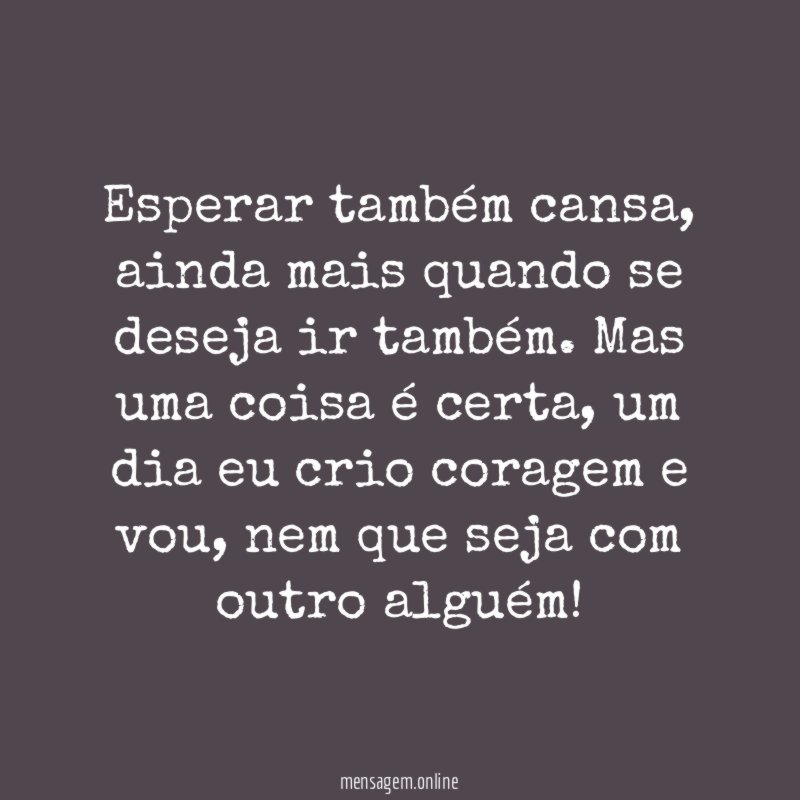 Esperar também cansa