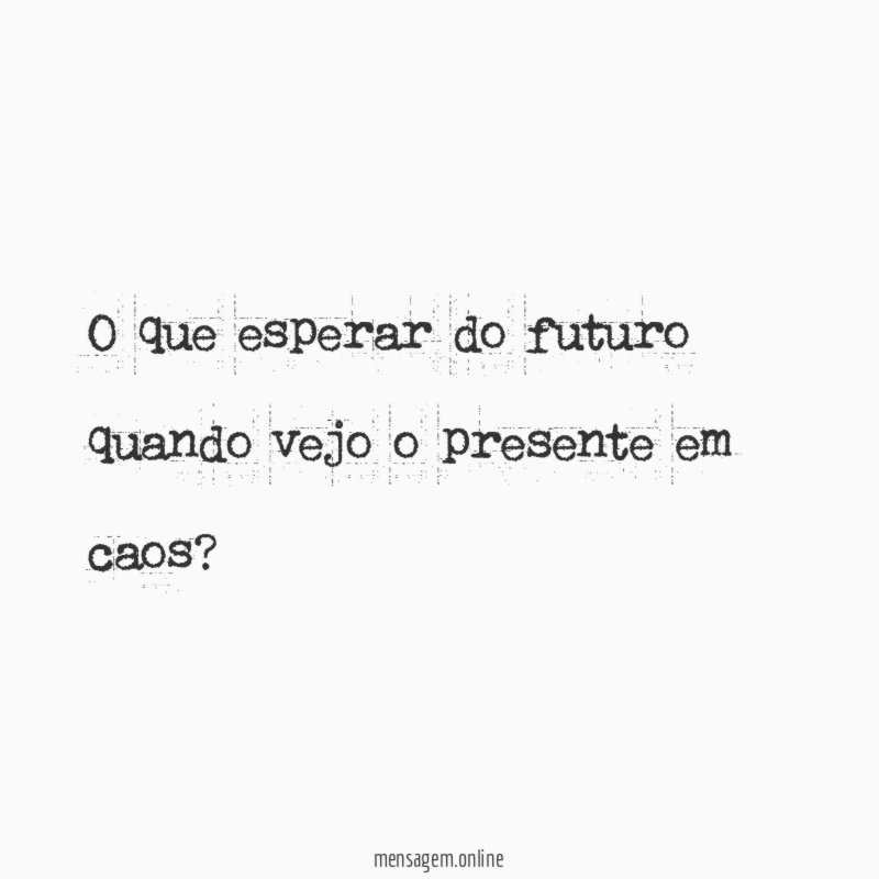 O que esperar do futuro quando vejo o presente em caos
