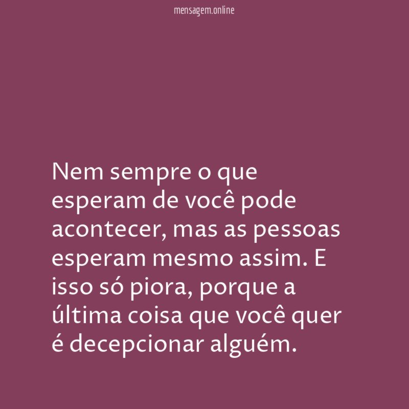 Nem sempre o que esperam de você pode acontecer