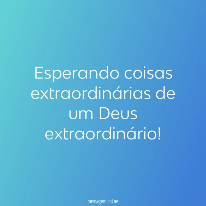 Esperando coisas extraordinárias de um Deus extraordinário