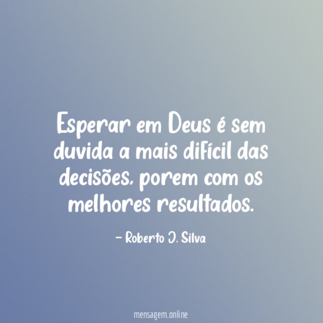 Esperar em Deus é sem duvida a mais difícil das decisões