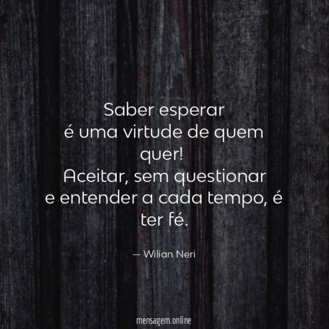 Saber esperar é uma virtude de quem quer