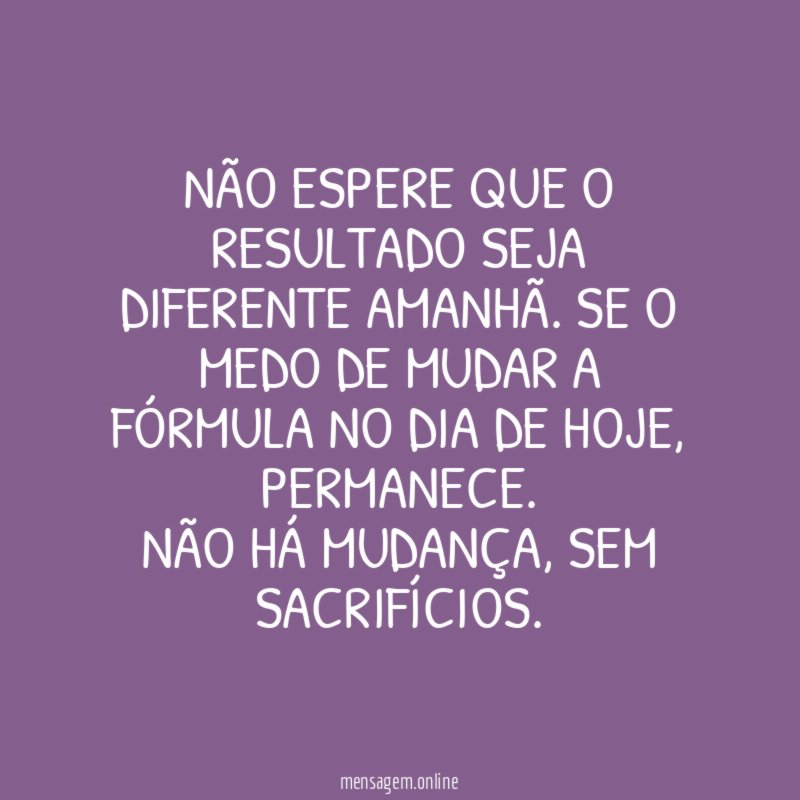 Não espere que o resultado seja diferente amanhã
