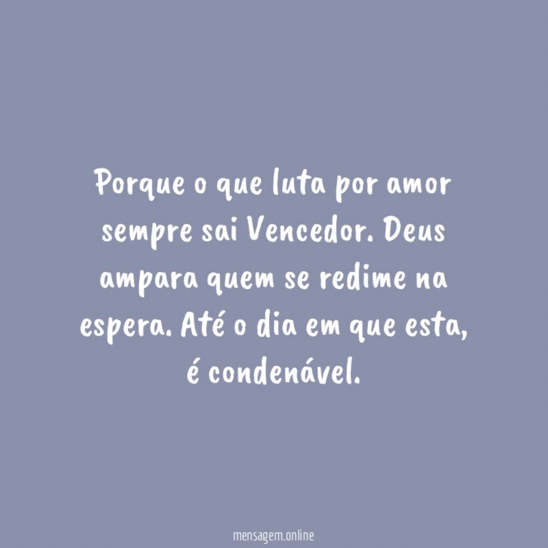 Porque o que luta por amor sempre sai Vencedor