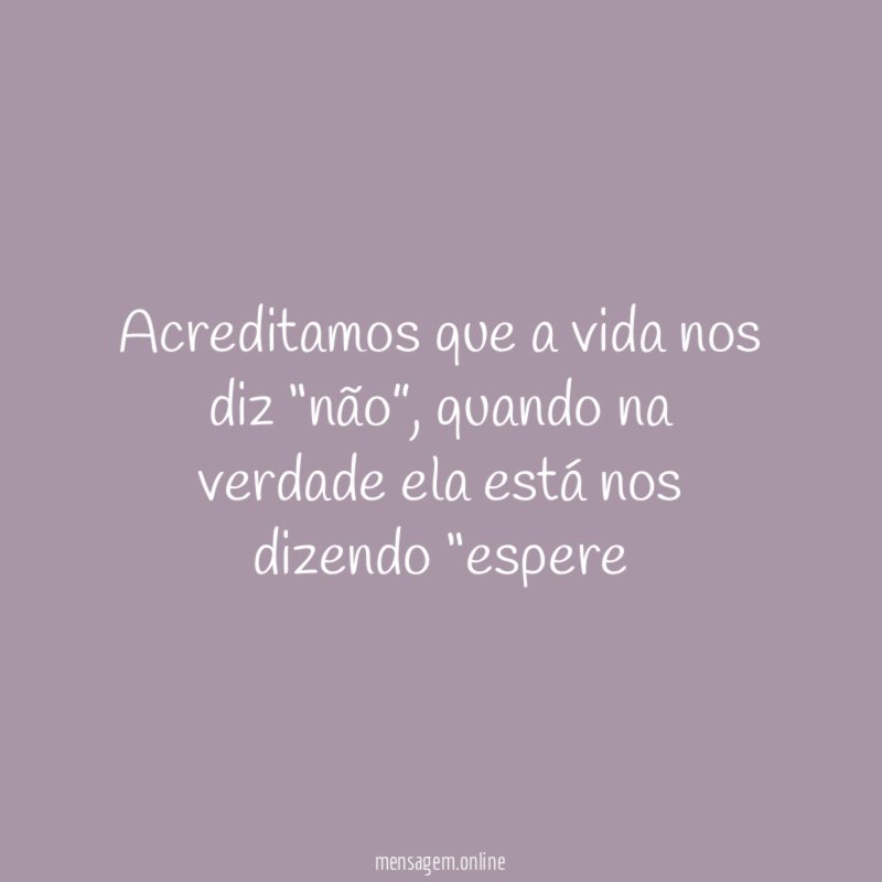 Acreditamos que a vida nos diz “não”