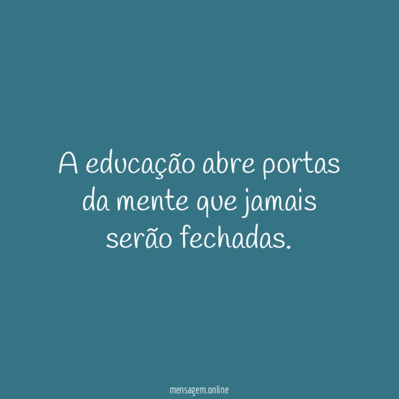 A educação abre portas da mente que jamais serão fechadas