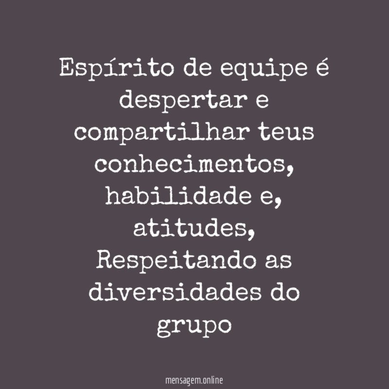 Espírito de equipe é despertar e compartilhar teus conhecimentos