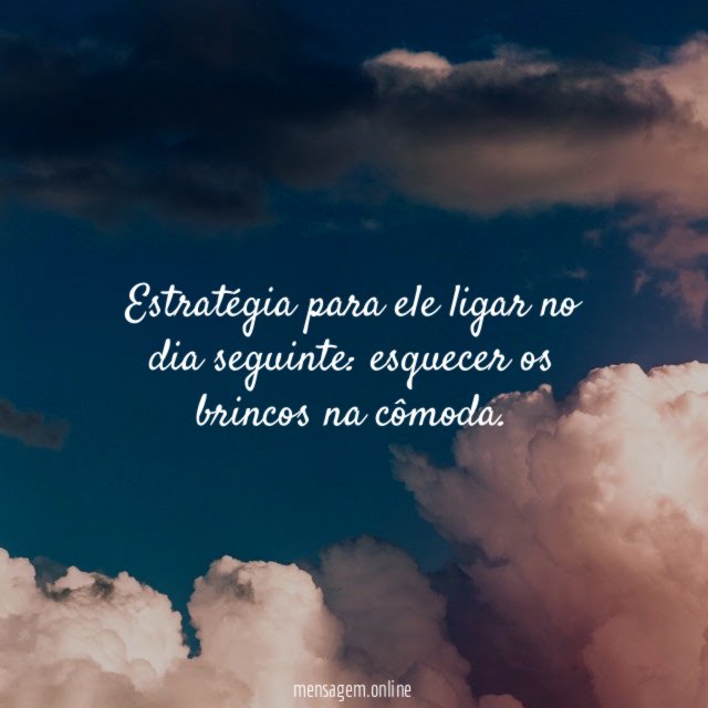Estratégia para ele ligar no dia seguinte