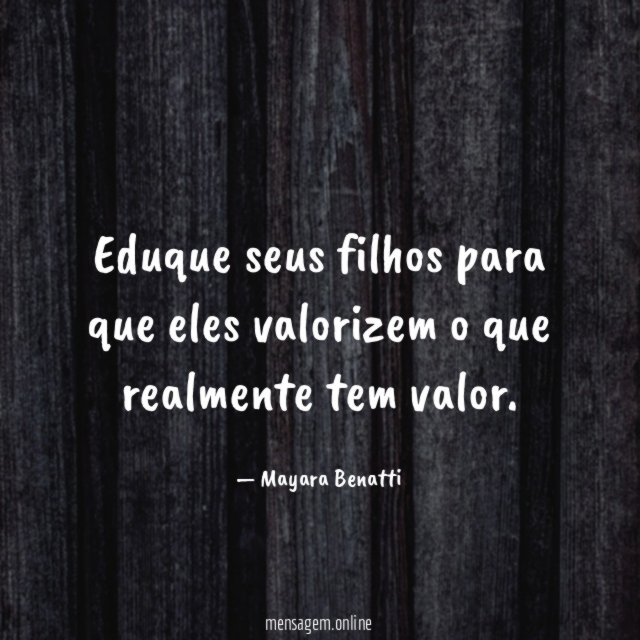 Eduque seus filhos para que eles valorizem o que realmente tem valor