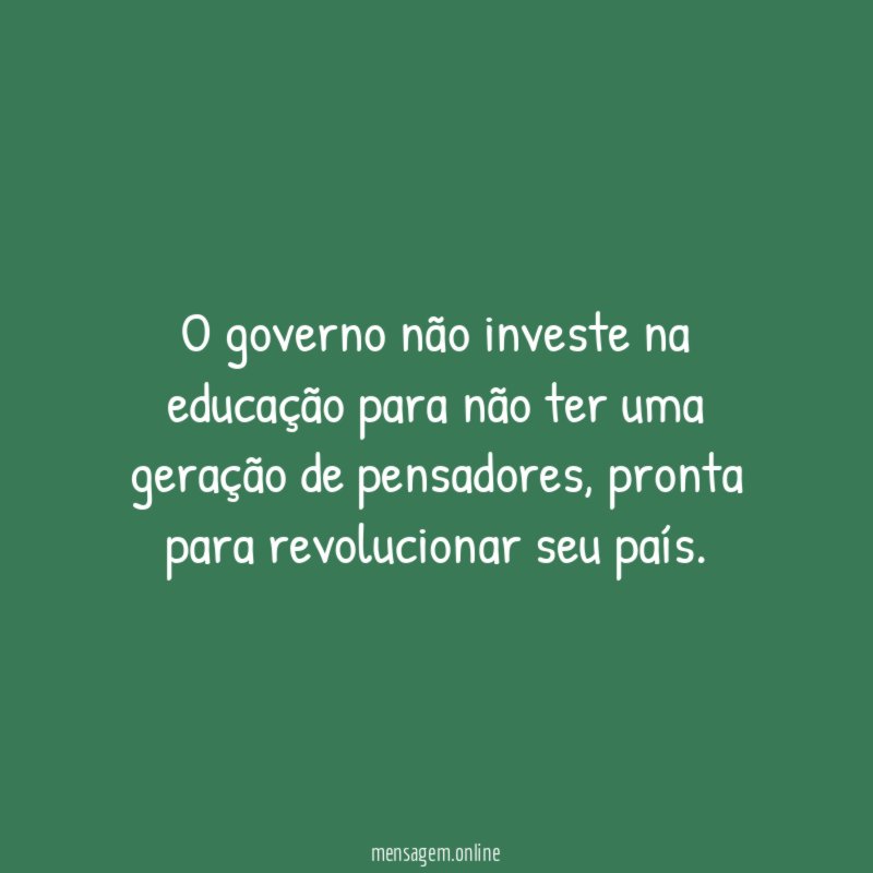 O governo não investe na educação para não