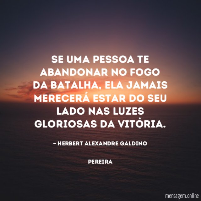 Se uma pessoa te abandonar no fogo da batalha