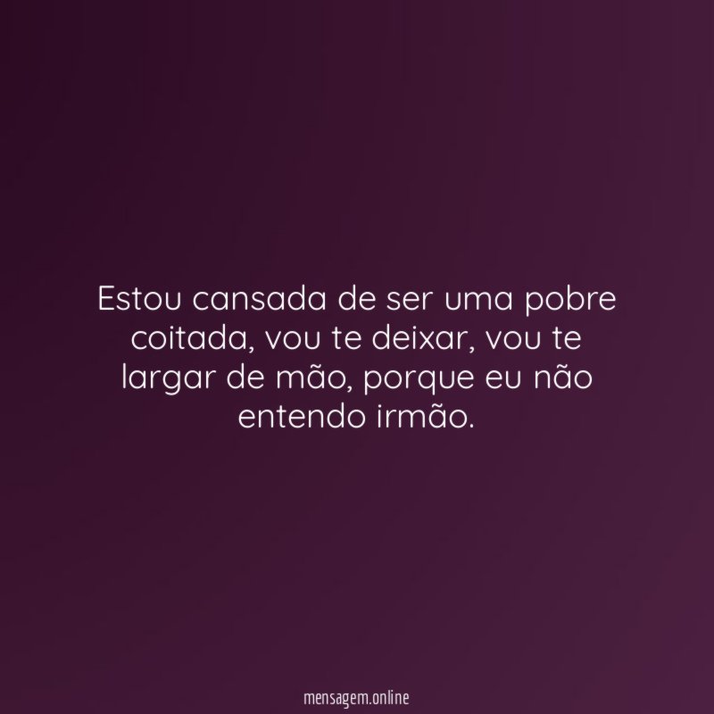 Estou cansada de ser uma pobre coitada
