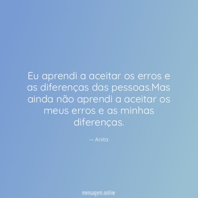 Eu aprendi a aceitar os erros e as diferenças das pessoas