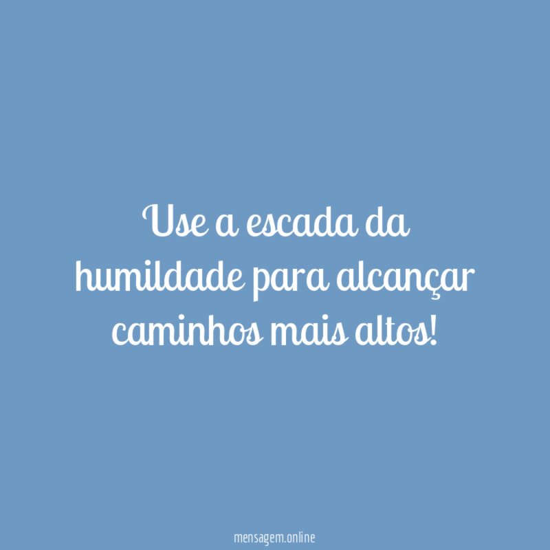 Use a escada da humildade para alcançar caminhos mais altos