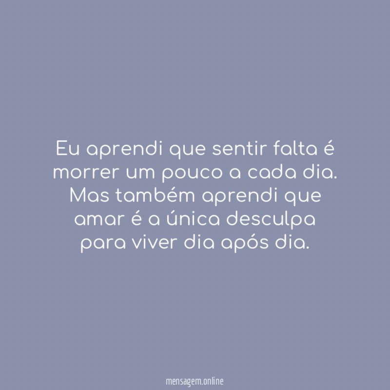 Eu aprendi que sentir falta é morrer um pouco a cada dia