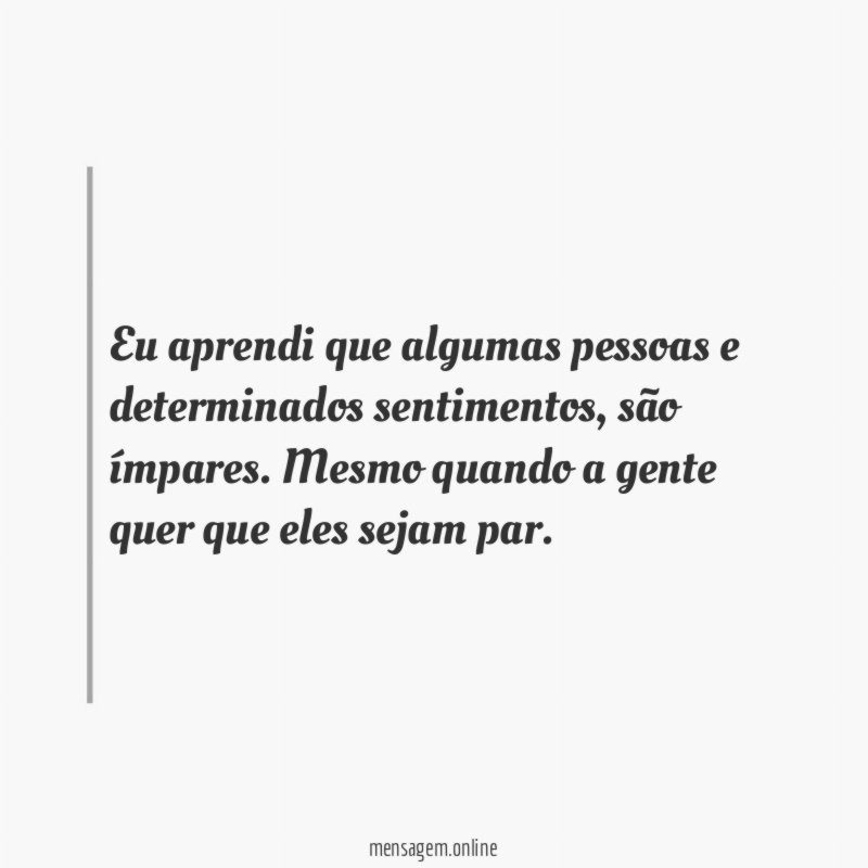Eu aprendi que algumas pessoas e determinados sentimentos