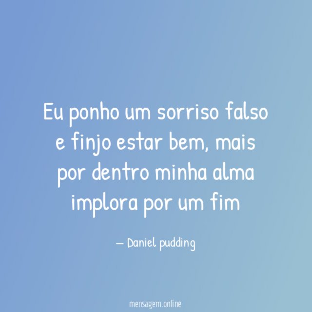 Eu ponho um sorriso falso e finjo estar bem