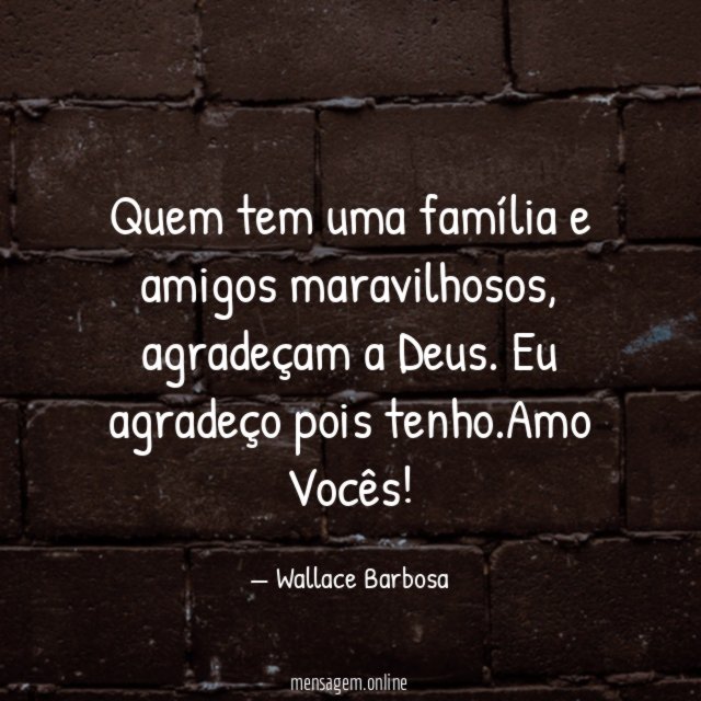 Quem tem uma família e amigos maravilhosos