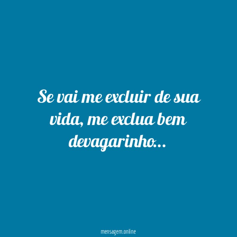 Se vai me excluir de sua vida