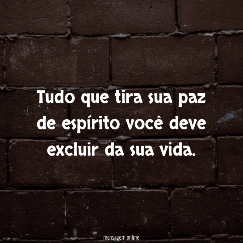 Tudo que tira sua paz de espírito você
