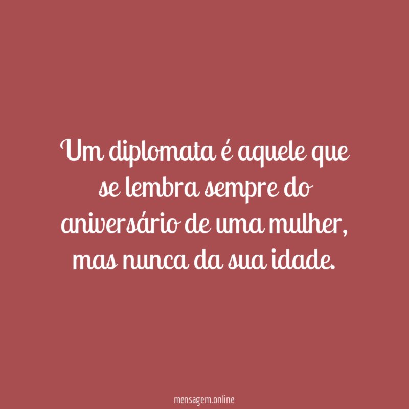 Um diplomata é aquele que se lembra sempre