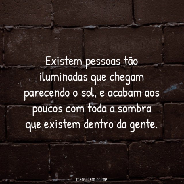 Existem pessoas tão iluminadas que chegam parecendo o sol