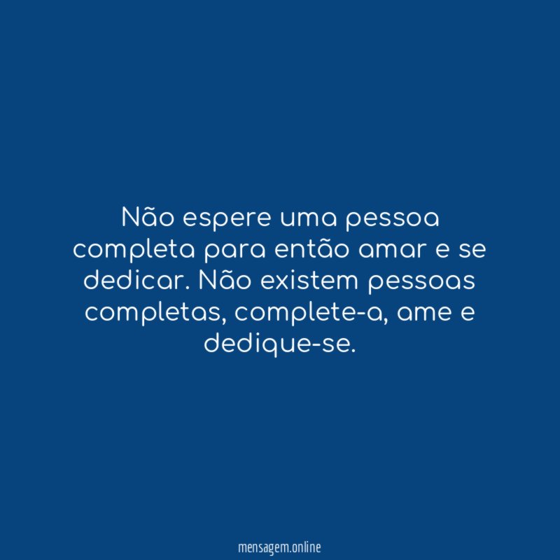 Não espere uma pessoa completa para então amar