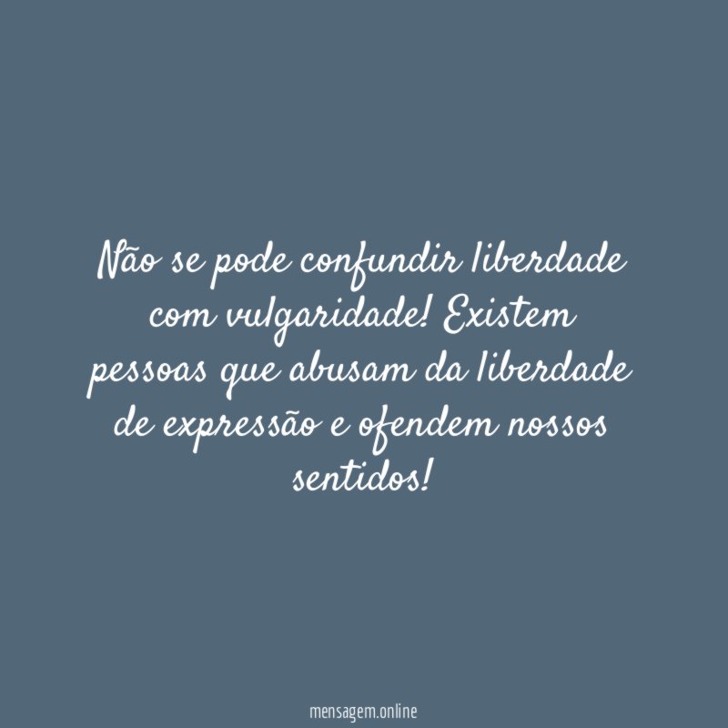 Não se pode confundir liberdade com vulgaridade