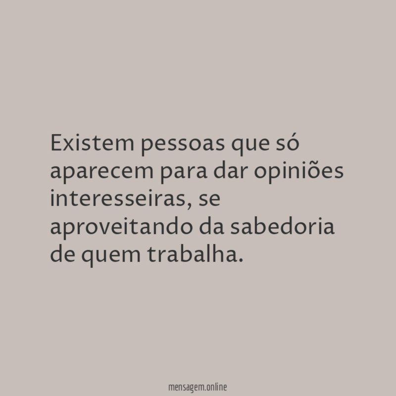 Existem pessoas que só aparecem para dar opiniões interesseiras