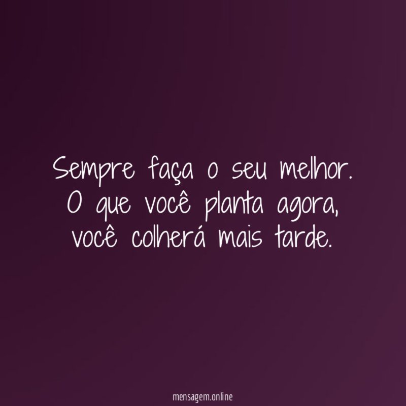Sempre faça o seu melhor