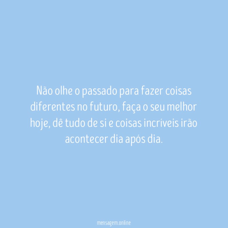 Não olhe o passado para fazer coisas diferentes no futuro