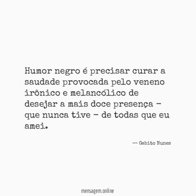 Humor negro é precisar curar a saudade provocada