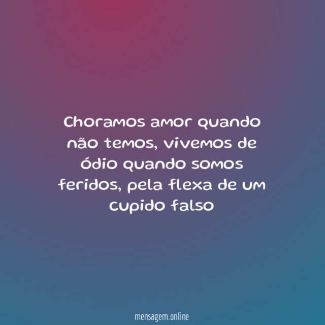 Choramos amor quando não temos