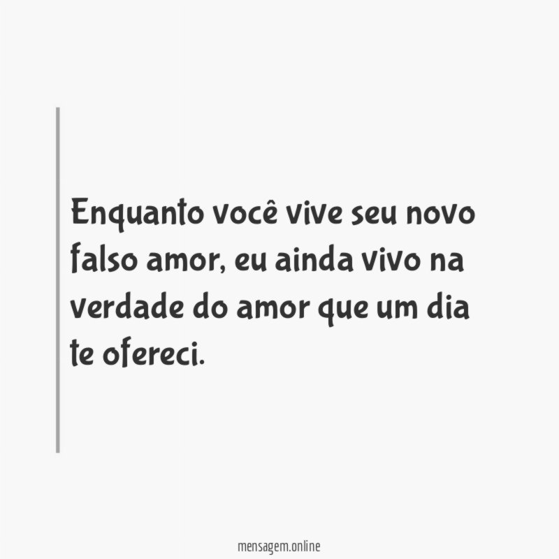 Enquanto você vive seu novo falso amor