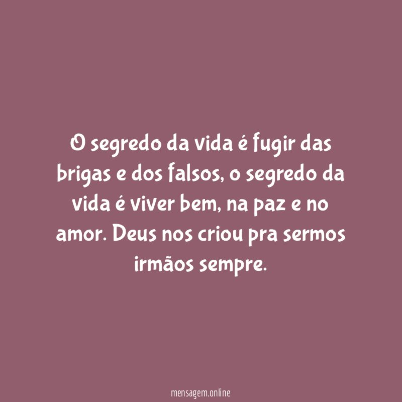 o segredo da vida é fugir das brigas e dos falsos