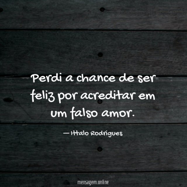 Perdi a chance de ser feliz por acreditar em um falso amor