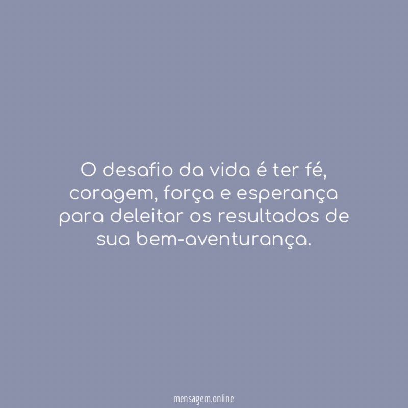 O desafio da vida é ter fé