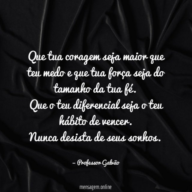 Que tua coragem seja maior que teu medo