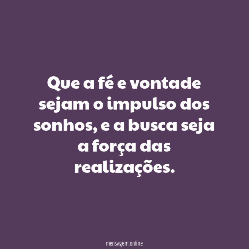Que a fé e vontade sejam o impulso dos sonhos