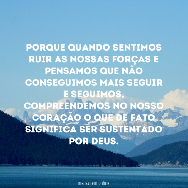 Porque quando sentimos ruir as nossas forças