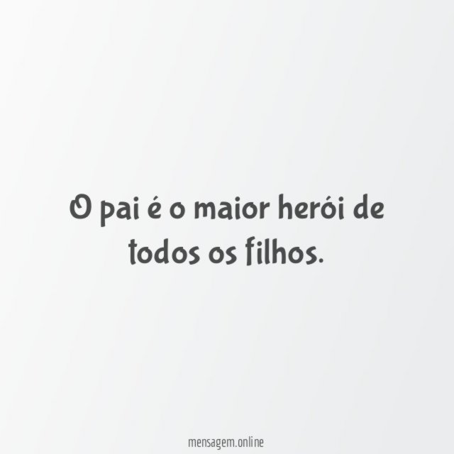O pai é o maior herói de todos os filhos