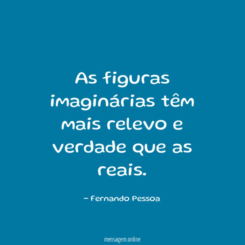 As figuras imaginárias têm mais relevo e verdade