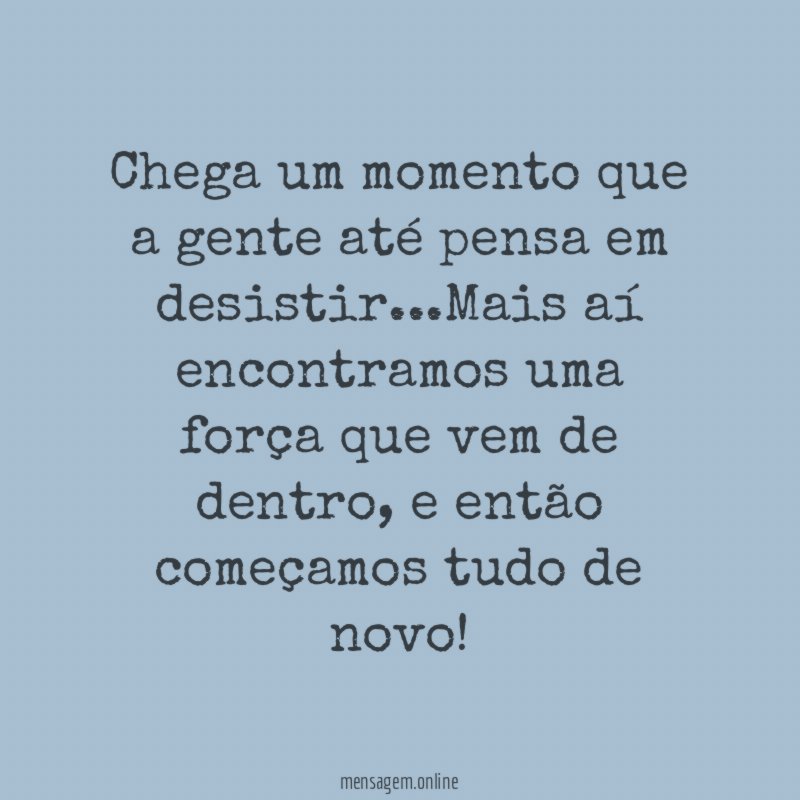 Chega um momento que a gente até pensa em desistir