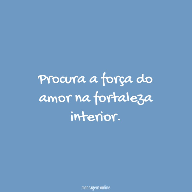 Procura a força do amor na fortaleza interior
