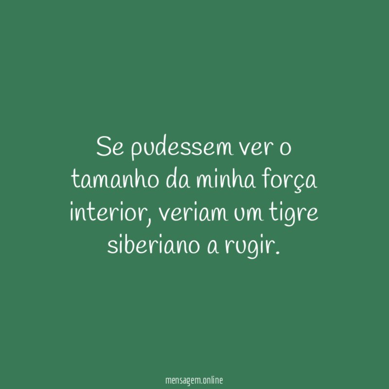Se pudessem ver o tamanho da minha força interior