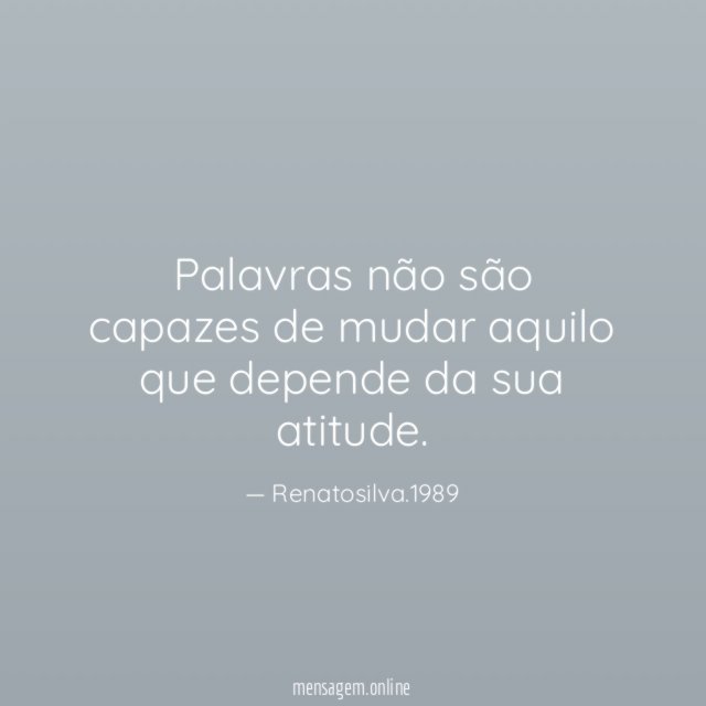 Palavras não são capazes de mudar aquilo que