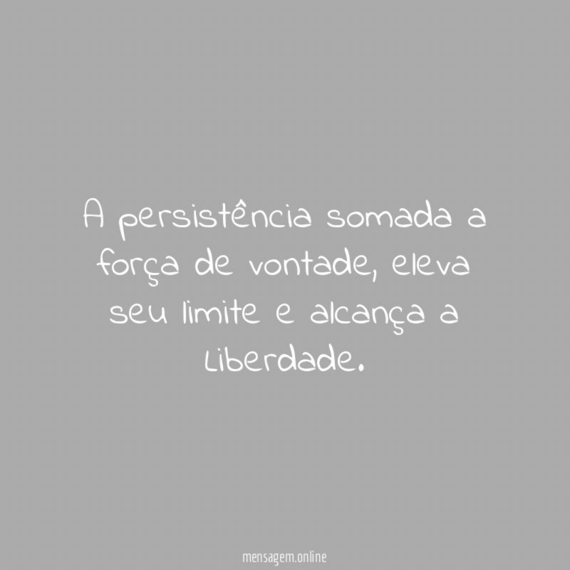 A persistência somada a força de vontade