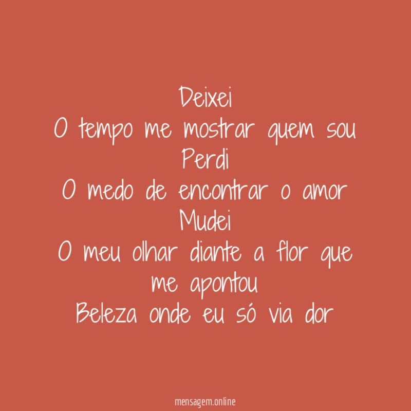 Deixei O tempo me mostrar quem sou Perdi O medo de