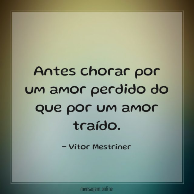 Antes chorar por um amor perdido do que