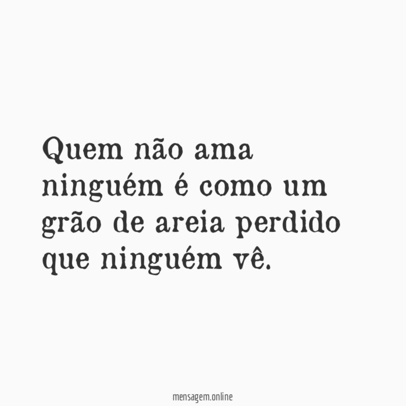 Quem não ama ninguém é como um grão